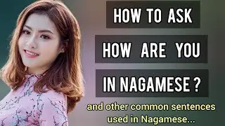How to ask How are you in Nagamese? And other common sentences used in Nagamese...