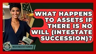 What Happens To Assets If There Is No Will (intestate Succession)? - Wealth and Estate Planners