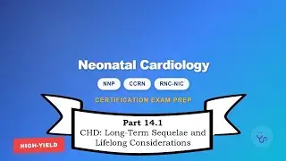 Neonatal Nursing Certification Review: Cardiac Section 14.1 &ndash; CHD: Long-Term Considerations (1/2)