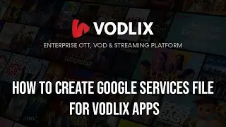 How To Create Google Services File For Vodlix Apps - Vodlix