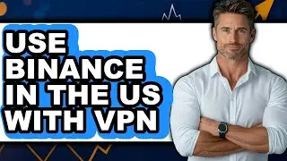 How To Use Binance In The US With VPN - Easy Guide