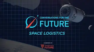 Conversations For The Future - SPACE LOGISTICS Day 1