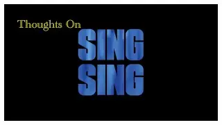 Thoughts on Sing Sing