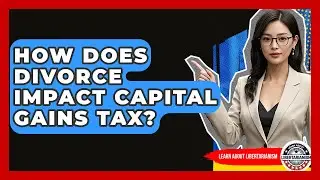 How Does Divorce Impact Capital Gains Tax? - Learn About Libertarianism