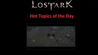 Lost Ark Hot Topics of the day!