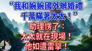 “我和婉婉國外辦婚禮，千萬瞞著太太！”助理愣了：太太就在現場！他如遭雷擊！#為人處世#生活經驗#情感故事#故事#小說#戀愛#情感#婚姻
