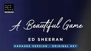 Beautiful Game - Ed Sheeran (Original Key Karaoke) - Piano Instrumental Cover with Lyrics