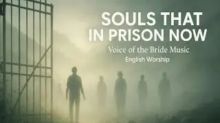 SOULS THAT ARE IN PRISON NOW
