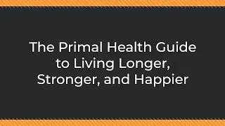 The Primal Health Guide to Living Longer, Stronger, and Happier