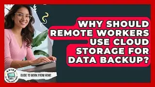 Why Should Remote Workers Use Cloud Storage For Data Backup? - Guide To Work From Home