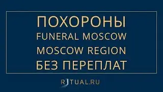 ПОХОРОНЫ В МОСКВЕ ПОХОРОНИТЬ МОСКВА &ndash; RITUAL.RU &ndash; РИТУАЛ РУ FUNERAL SERVICES MOSCOW