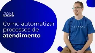 Desk Na Pr&aacute;tica: Como automatizar processos de atendimento | Desk Manager