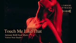 Touch Me Like That | Intimate R&B Soul Music For Late Nights