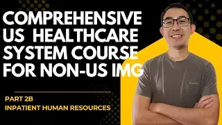Comprehensive US Healthcare System Course for Non-US IMG | Inpatient Human Resources Part 2B