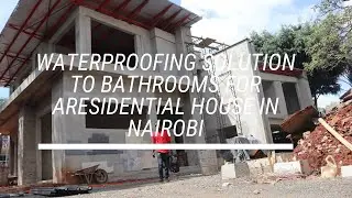 Waterproofing of bathrooms for a residential structure in Nairobi, Kenya