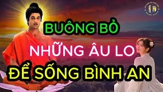 Phật Dạy: Học Cách Buông Bỏ Để Tâm An Lạc – Nghe Thấu Tận Tim | Lời Phật Dạy Tịnh Tâm.