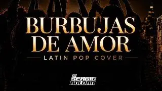 BURBUJAS DE AMOR | Latin Pop Cover | Dj Sergio Roldan