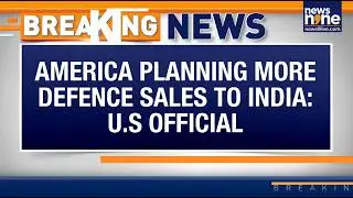 Breaking | America Planning More Defence Sales To India : U.S Official | News9