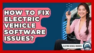 How To Fix Electric Vehicle Software Issues? - Electric Vehicle Insiders