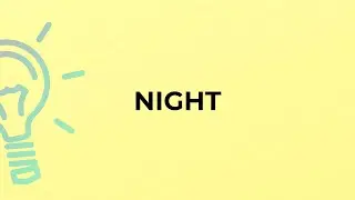 What is the meaning of the word NIGHT?