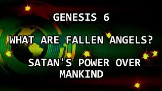 WHAT ARE FALLEN ANGELS || SATAN'S POWER OVER MANKIND || GENESIS 6