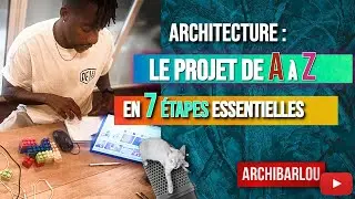 ARCHITECTURE : Le projet de A à Z en 7 étapes essentielles