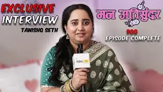 Man Atisundar: Tanishq Seth Exclusive Interview 900 Episode Complete