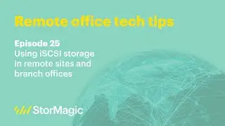 Ep. 25 - Using iSCSI storage in remote sites and branch offices | Remote office tech tips