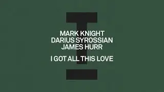 Mark Knight, Darius Syrossian, James Hurr - I Got All This Love [House]