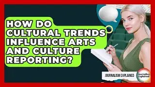 How Do Cultural Trends Influence Arts And Culture Reporting? - Journalism Explained