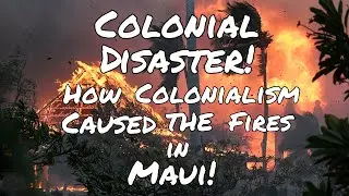 Colonial Disaster! How Colonialism Caused the Fires in Maui! | Thinking Out Loud