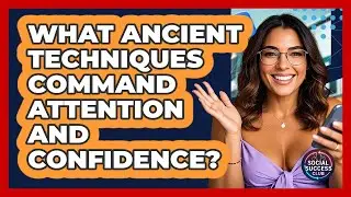 What Ancient Techniques Command Attention And Confidence? - Social Success Club