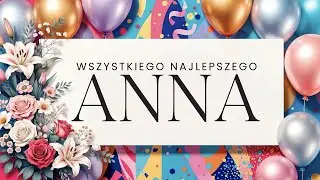 Wszystkiego Najlepszego ANNA 2026 🎉 Sto lat dla Ani! 🥳 Piosenka i Życzenia urodzinowe dla Anny 🌸