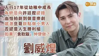 【Shall We Talk】劉威煌入行17年從幼稚中成長 為妒忌向許廷鏗認錯 | 由怕拍劇到做音樂劇 感激旦哥欽點做《小男人》 | 娶富妻否認是人生勝利組：如果「食軟飯」仲使做？ | 劉威煌專訪