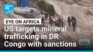 US cracks down on mineral trafficking in DR Congo with new sanctions &bull; FRANCE 24 English