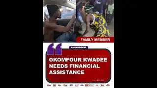 Okomfour Kwadee needs financial assistance - Family member