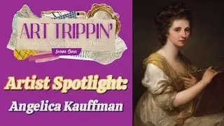 Artist Spotlight: Angelica Kauffman | Art Trippin' Lecture Series (S1 - Episode 29)