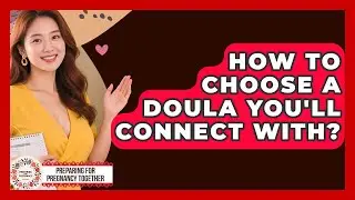 How To Choose A Doula You'll Connect With? - Preparing for Pregnancy Together
