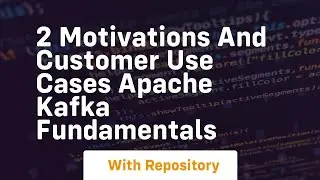 2 motivations and customer use cases apache kafka fundamentals