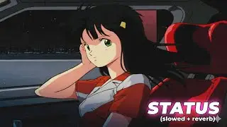 STATUS (Slowed + Reverb) - Chill / Aesthetic Edit]