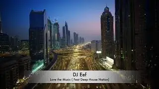 DJ Eef - Love The Music (feat Deep House Nation )