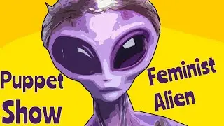 Puppet Show : Feminist Alien | Hand Puppet Show
