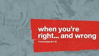 When you're Right... and Wrong | CHURCH IN CHAOS | 1 Corinthians 8:1-13