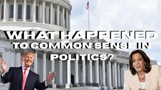 What Happened to Common Sense in Politics?