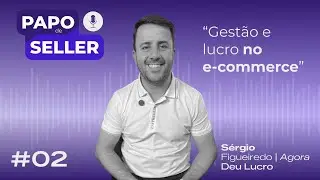 Gest&atilde;o e lucro no e-commerce com S&eacute;rgio Figueiredo