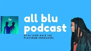 All Blu Interview: Lege Kale (6x Platinum Producer) | Ep. 01