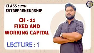 CH - 11 FIXED AND WORKING CAPITAL |ENTREPRENEURSHIP | CLASS XII | LECTURE :- 1