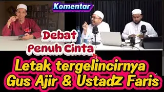 Tergelincirnya Gus Ajir dan Ustadz Faris pada Debat Penuh Cinta || Respon Anwar Jailani 