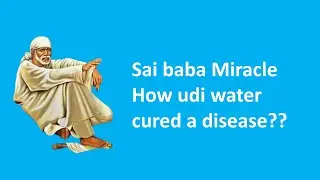 Sai baba Miracle - How udi water cured a disease??