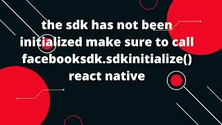 SDK не был инициализирован. Убедитесь, что вызывается facebooksdk.sdkinitialize() React Native Fbads.